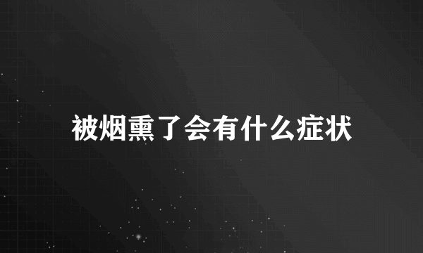 被烟熏了会有什么症状