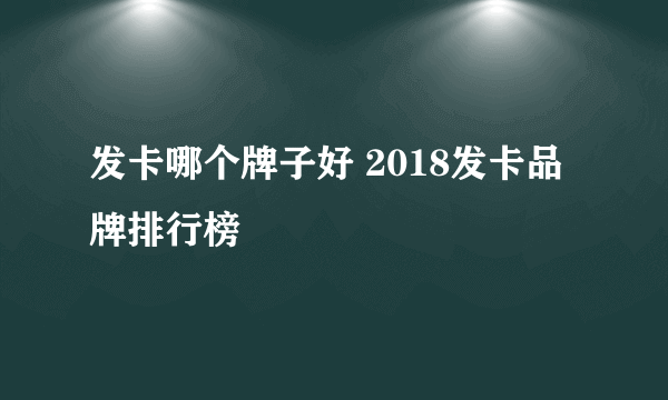 发卡哪个牌子好 2018发卡品牌排行榜