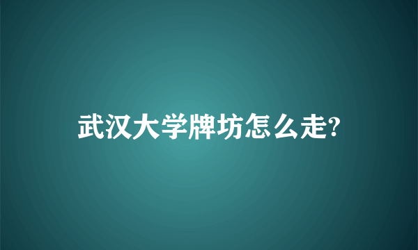 武汉大学牌坊怎么走?