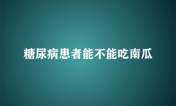 糖尿病患者能不能吃南瓜