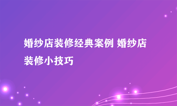 婚纱店装修经典案例 婚纱店装修小技巧