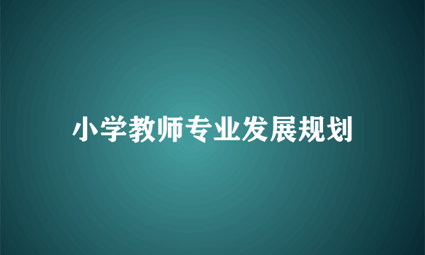 小学教师专业发展规划