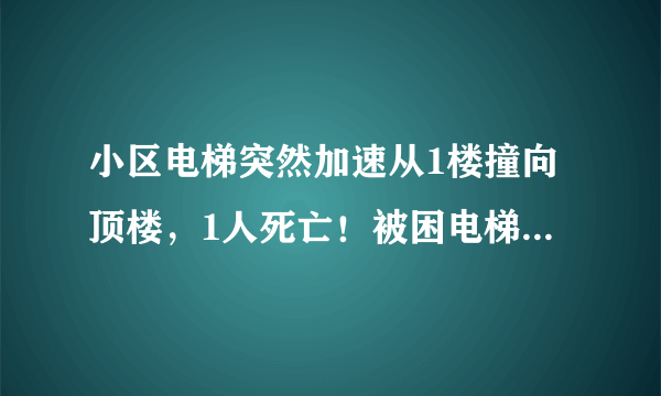 小区电梯突然加速从1楼撞向顶楼，1人死亡！被困电梯如何自救？