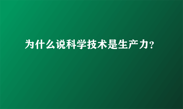 为什么说科学技术是生产力？