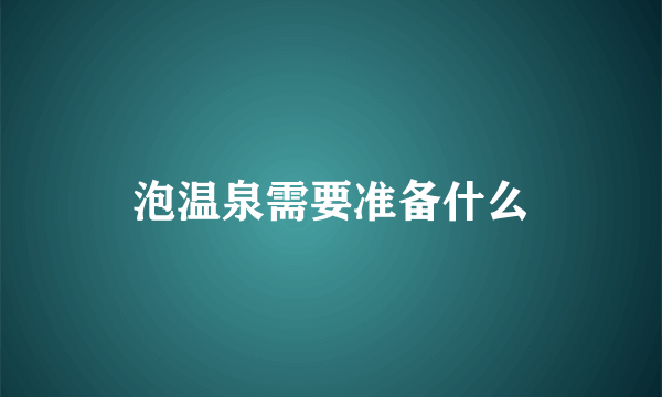 泡温泉需要准备什么