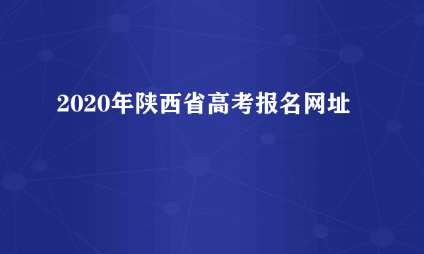 2020年陕西省高考报名网址