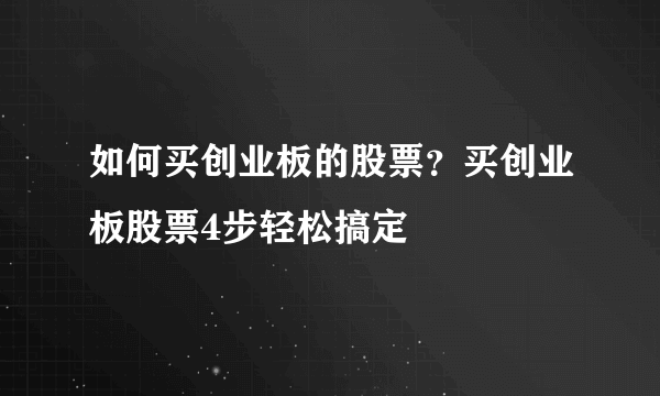 如何买创业板的股票？买创业板股票4步轻松搞定