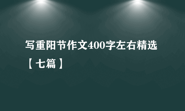 写重阳节作文400字左右精选【七篇】