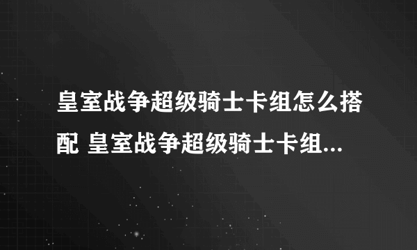 皇室战争超级骑士卡组怎么搭配 皇室战争超级骑士卡组搭配攻略2022