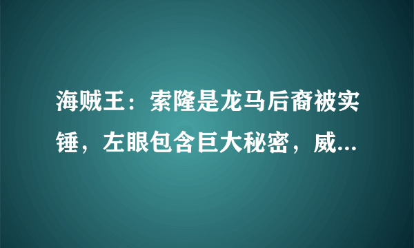 海贼王：索隆是龙马后裔被实锤，左眼包含巨大秘密，威力不容小觑