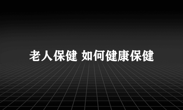 老人保健 如何健康保健