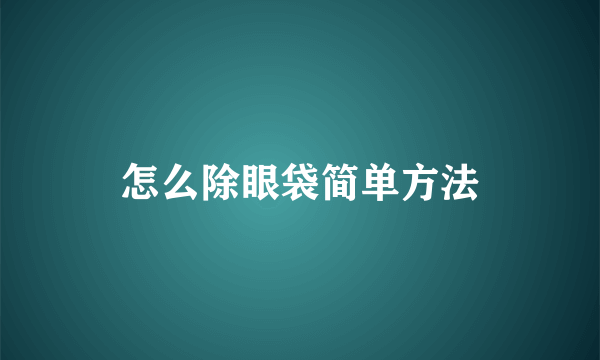 怎么除眼袋简单方法