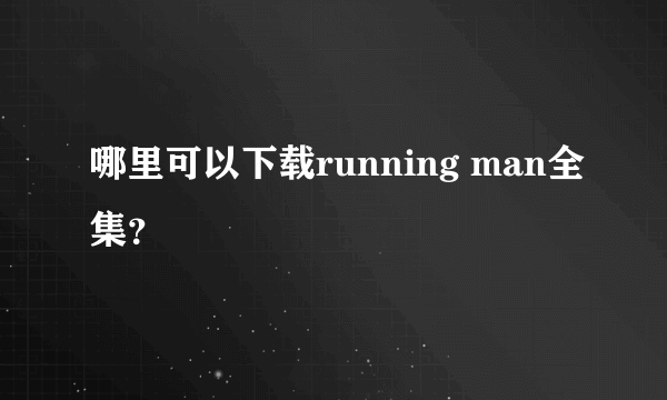 哪里可以下载running man全集？