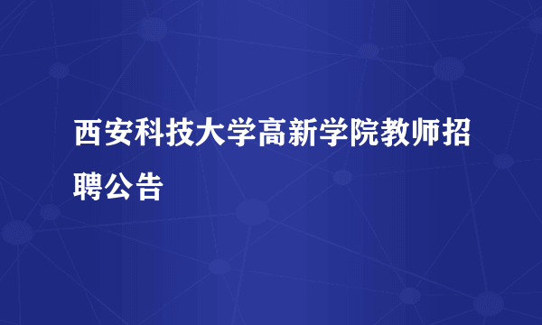 西安科技大学高新学院教师招聘公告