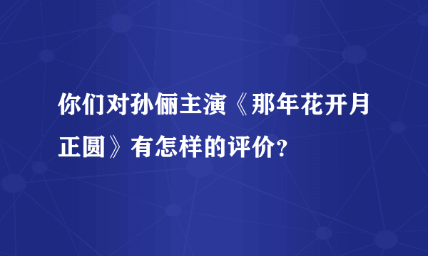 你们对孙俪主演《那年花开月正圆》有怎样的评价？