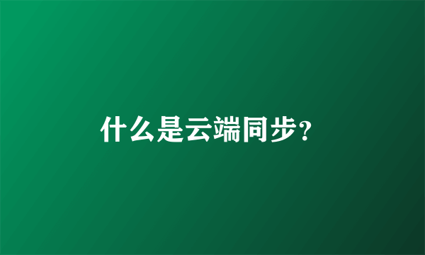 什么是云端同步？