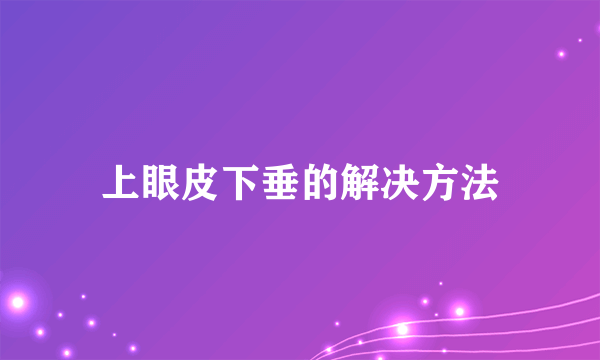 上眼皮下垂的解决方法