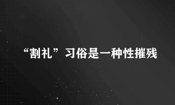 “割礼”习俗是一种性摧残