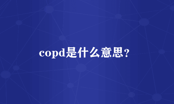 copd是什么意思？