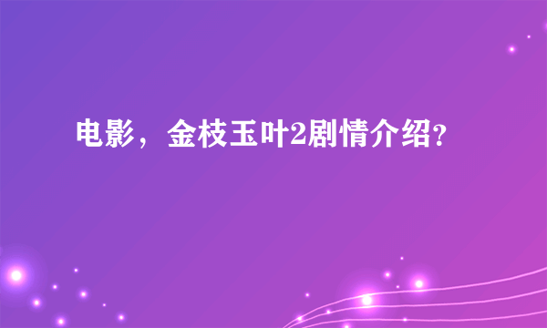 电影，金枝玉叶2剧情介绍？