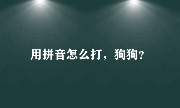 用拼音怎么打，狗狗？