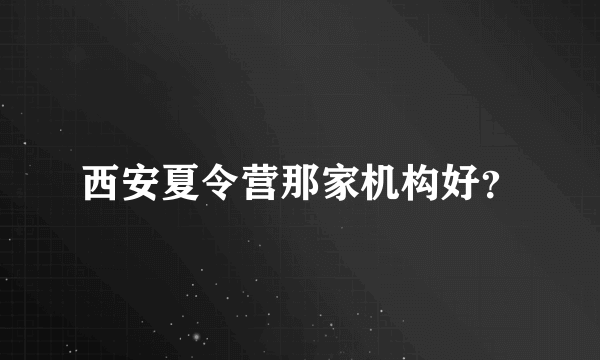 西安夏令营那家机构好？