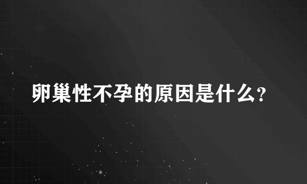 卵巢性不孕的原因是什么？