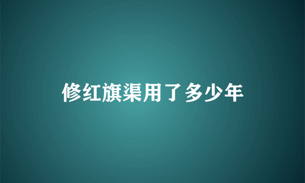 修红旗渠用了多少年