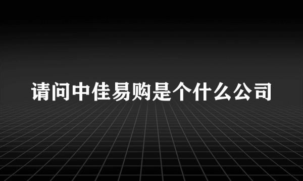 请问中佳易购是个什么公司