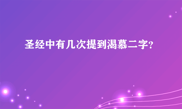 圣经中有几次提到渴慕二字？