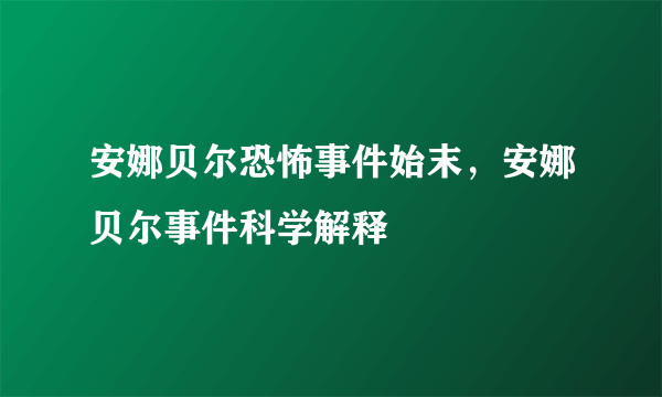 安娜贝尔恐怖事件始末，安娜贝尔事件科学解释 