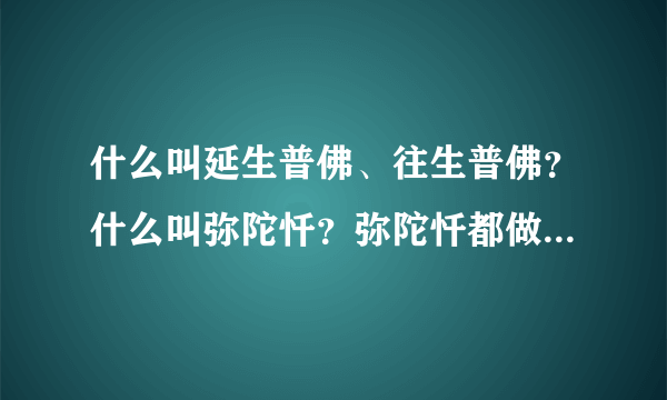 什么叫延生普佛、往生普佛？什么叫弥陀忏？弥陀忏都做些什么？