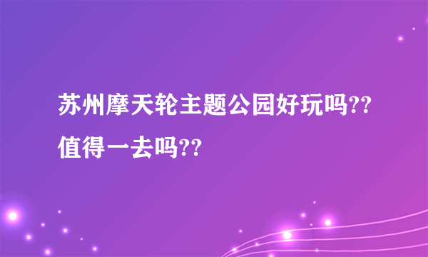 苏州摩天轮主题公园好玩吗??值得一去吗??