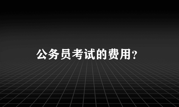 公务员考试的费用？