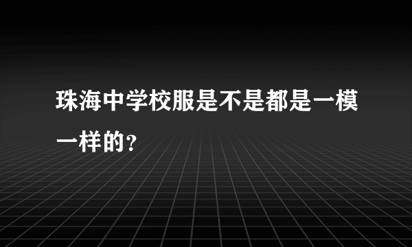 珠海中学校服是不是都是一模一样的？