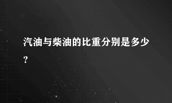 汽油与柴油的比重分别是多少？