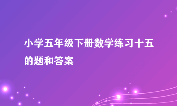 小学五年级下册数学练习十五的题和答案