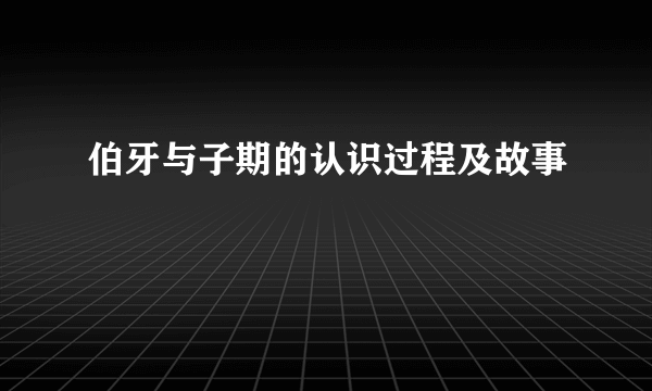 伯牙与子期的认识过程及故事