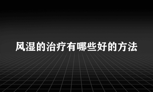 风湿的治疗有哪些好的方法