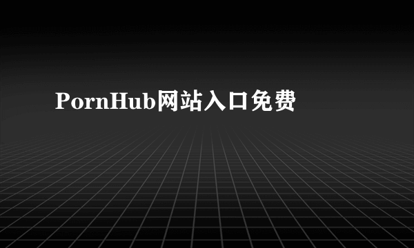 PornHub网站入口免费