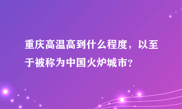 重庆高温高到什么程度，以至于被称为中国火炉城市？