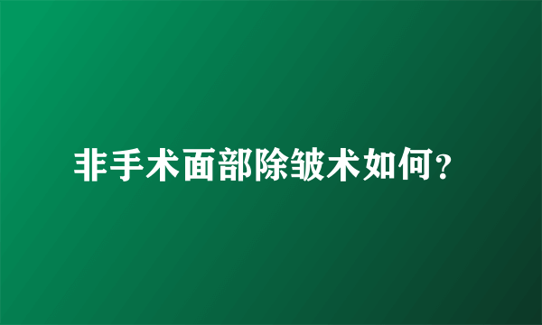 非手术面部除皱术如何？