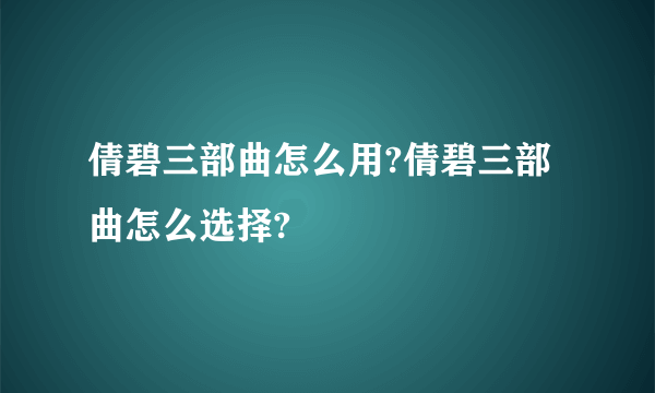 倩碧三部曲怎么用?倩碧三部曲怎么选择?