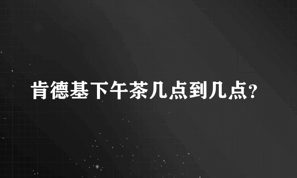 肯德基下午茶几点到几点？