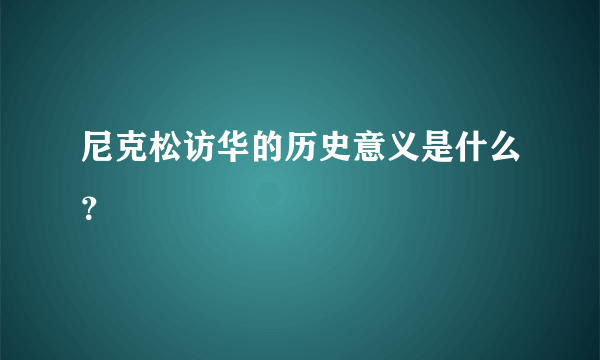 尼克松访华的历史意义是什么？