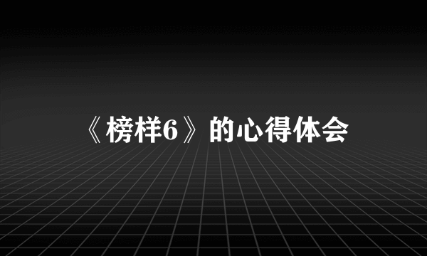 《榜样6》的心得体会