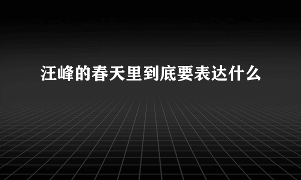 汪峰的春天里到底要表达什么