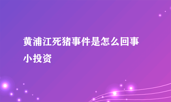 黄浦江死猪事件是怎么回事 小投资