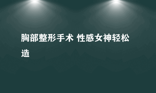 胸部整形手术 性感女神轻松造