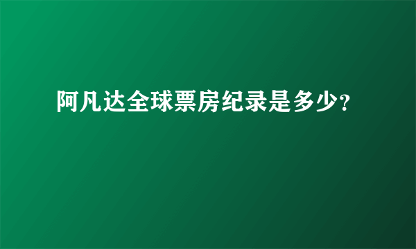 阿凡达全球票房纪录是多少？